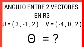 ✅ ÁNGULO ENTRE DOS VECTORES EN R3 [upl. by Rehptsirhc]