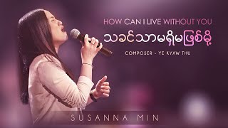 quotသခင်သာမရှိမဖြစ်မို့ How Can I live Without Youquot by Susanna Min  100 Love  Full HD [upl. by Enylcaj]