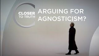 Arguing for Agnosticism  Episode 610  Closer To Truth [upl. by Eirellav]