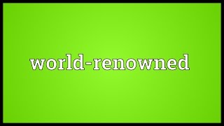 Worldrenowned Meaning [upl. by Aihppa]