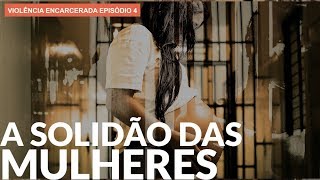 A solidão das mulheres na cadeia  VIOLÊNCIA ENCARCERADA [upl. by Nayrbo]