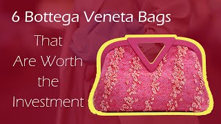 6 Bottega Veneta Bags That Are Worth the Investment [upl. by Jacquenetta]