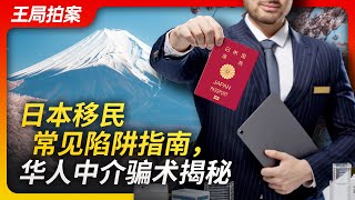 日本移民常见陷阱揭秘，防踩坑指南｜日本移民｜投资经营签证｜贩卖焦虑｜民宿｜餐饮加盟｜移民中介｜陷阱｜踩坑｜中国人坑中国人｜王局拍案20230414 [upl. by Eirrab]