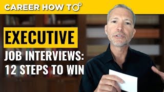 Executive Level Interviews 12 Steps to Win the Job [upl. by Billie]