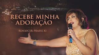 Renascer Praise 11  Recebe Minha Adoração Ao Vivo [upl. by Kralc]