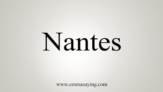 How To Say Nantes [upl. by Lundberg714]