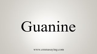 How To Say Guanine [upl. by Onibas]