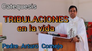 Catequesis  TRIBULACIONES en la vida  Padre Arturo Cornejo [upl. by Cornie]