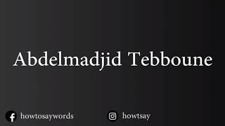 How To Pronounce Abdelmadjid Tebboune [upl. by Akim857]