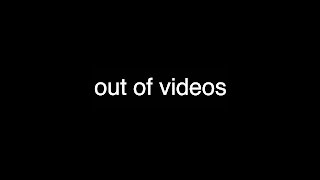 out of videos [upl. by Eliath]