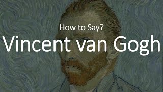 How to Pronounce Vincent Van Gogh CORRECTLY [upl. by Anned]