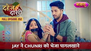 Jay Ne Chunri Ko Bheja Pagalkhaane  FULL EPISODE 202  Dahej Daasi  Nazara TV [upl. by Enelrihs]