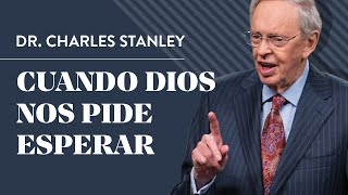 Cuando Dios nos pide esperar – Dr Charles Stanley [upl. by Lugo]