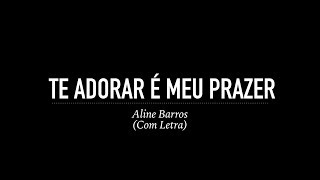 Te Adorar É Meu Prazer  Aline Barros Com Letra [upl. by Dixon7]