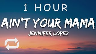 1 HOUR 🕐  Jennifer Lopez  Aint Your Mama Lyrics [upl. by Nelyag]