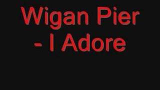 Wigan Pier  I Adore [upl. by Tyrone]