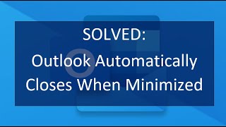 SOLVED Outlook Automatically Closes When Minimized [upl. by Jeremie]