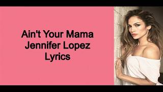 AINT YOUR MAMA Jennifer Lopez Lyrics Video [upl. by Dash]