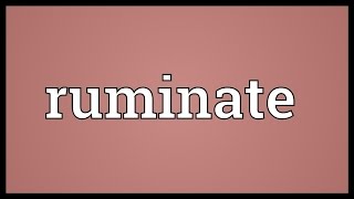 Ruminate Meaning [upl. by Esilrahc893]