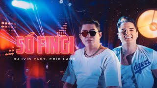 SÓ FINGI  DJ Ivis e Eric Land Clipe Oficial [upl. by Ardnot463]