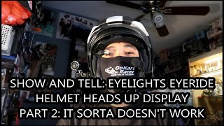 Show and Tell Eyelights EyeRide Helmet Heads Up Display Part 2 It Doesnt Work [upl. by Ylrehc498]