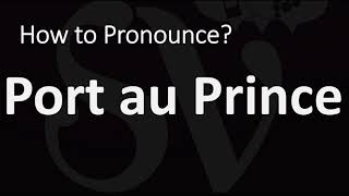 How to Pronounce Port au Prince CORRECTLY [upl. by Rosane874]